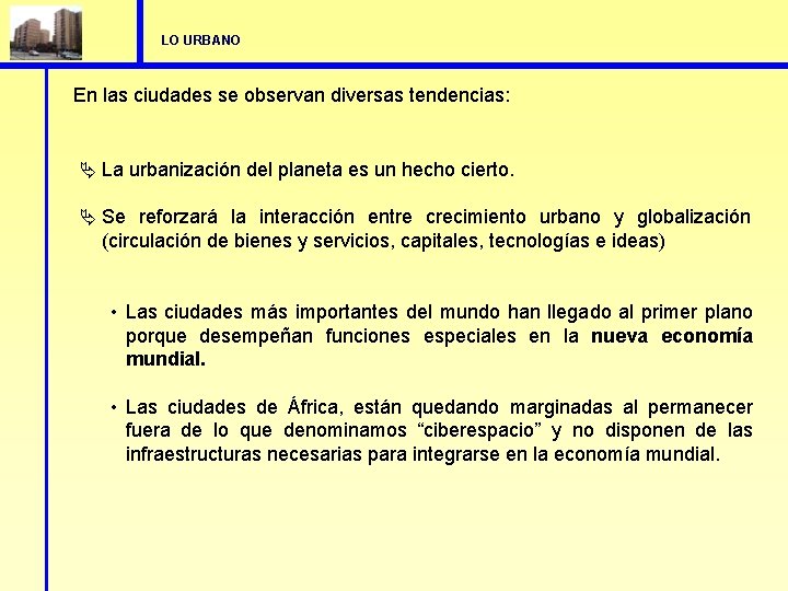 LO URBANO En las ciudades se observan diversas tendencias: Ä La urbanización del planeta