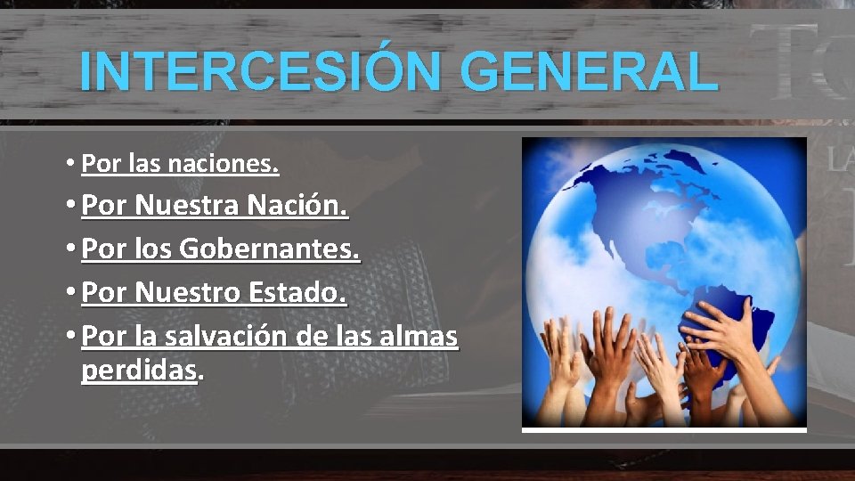  INTERCESIÓN GENERAL • Por las naciones. • Por Nuestra Nación. • Por los