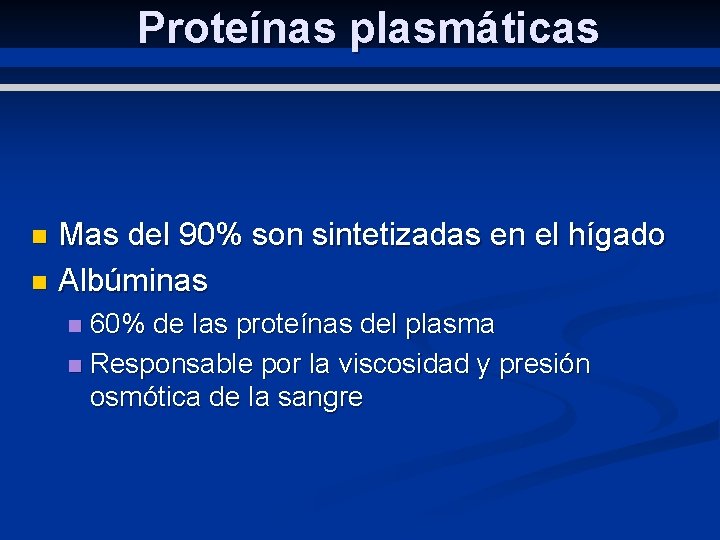 Proteínas plasmáticas Mas del 90% son sintetizadas en el hígado n Albúminas n 60%