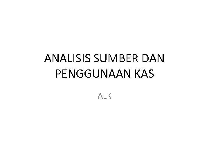 ANALISIS SUMBER DAN PENGGUNAAN KAS ALK 