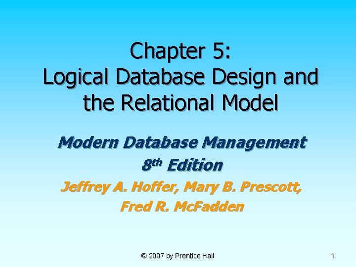 Chapter 5: Logical Database Design and the Relational Modern Database Management 8 th Edition