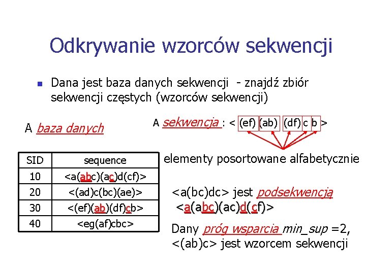 Odkrywanie wzorców sekwencji n Dana jest baza danych sekwencji - znajdź zbiór sekwencji częstych