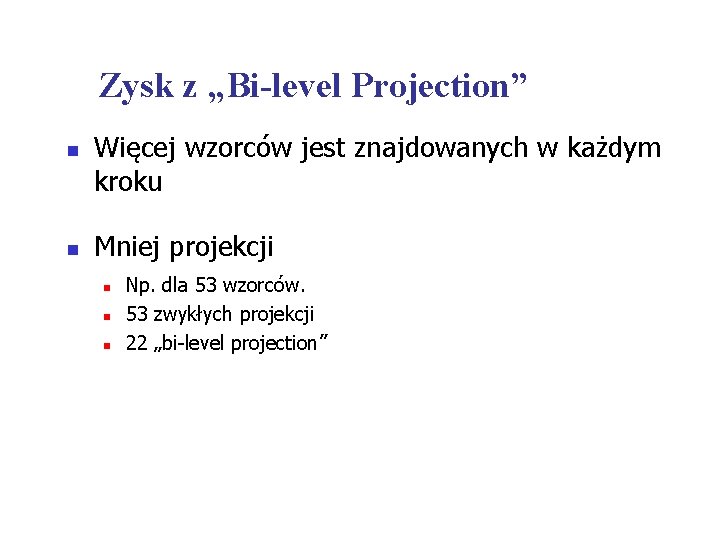 Zysk z „Bi-level Projection” n n Więcej wzorców jest znajdowanych w każdym kroku Mniej