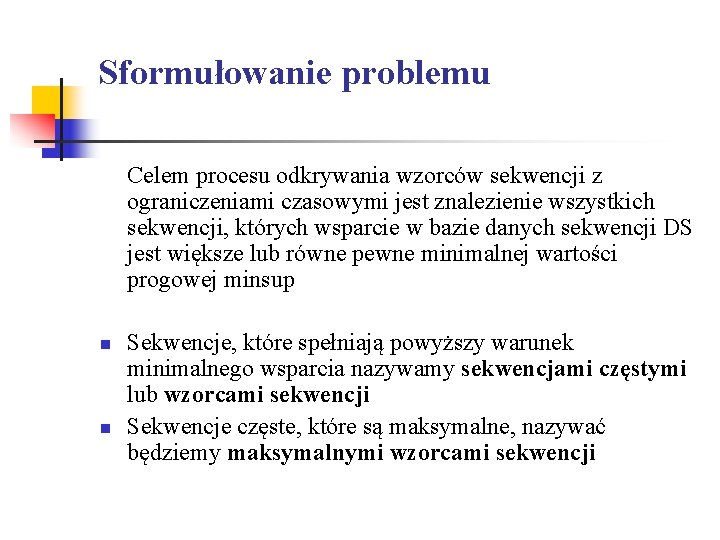 Sformułowanie problemu Celem procesu odkrywania wzorców sekwencji z ograniczeniami czasowymi jest znalezienie wszystkich sekwencji,