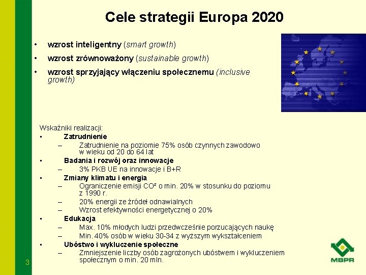 Cele strategii Europa 2020 3 • wzrost inteligentny (smart growth) • wzrost zrównoważony (sustainable