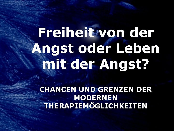 S. Pfeifer Freiheit von der Angst oder Leben mit der Angst? CHANCEN UND GRENZEN