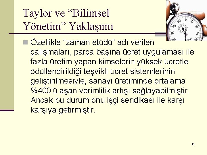 Taylor ve “Bilimsel Yönetim” Yaklaşımı n Özellikle “zaman etüdü” adı verilen çalışmaları, parça başına