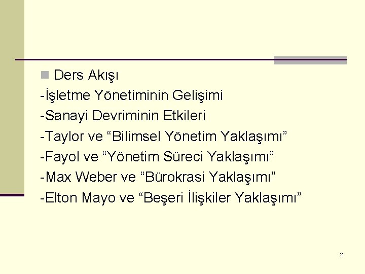 n Ders Akışı -İşletme Yönetiminin Gelişimi -Sanayi Devriminin Etkileri -Taylor ve “Bilimsel Yönetim Yaklaşımı”