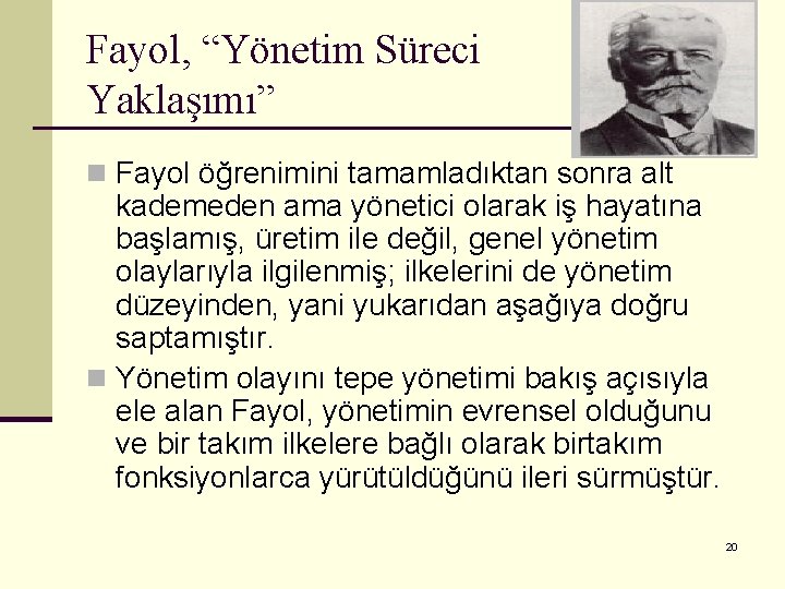 Fayol, “Yönetim Süreci Yaklaşımı” n Fayol öğrenimini tamamladıktan sonra alt kademeden ama yönetici olarak