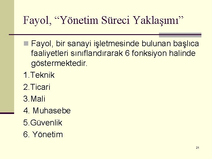Fayol, “Yönetim Süreci Yaklaşımı” n Fayol, bir sanayi işletmesinde bulunan başlıca faaliyetleri sınıflandırarak 6
