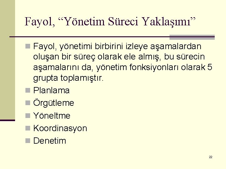 Fayol, “Yönetim Süreci Yaklaşımı” n Fayol, yönetimi birbirini izleye aşamalardan oluşan bir süreç olarak