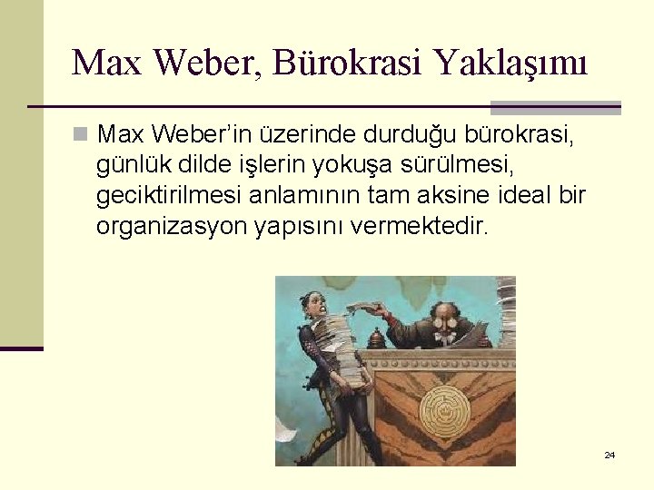 Max Weber, Bürokrasi Yaklaşımı n Max Weber’in üzerinde durduğu bürokrasi, günlük dilde işlerin yokuşa