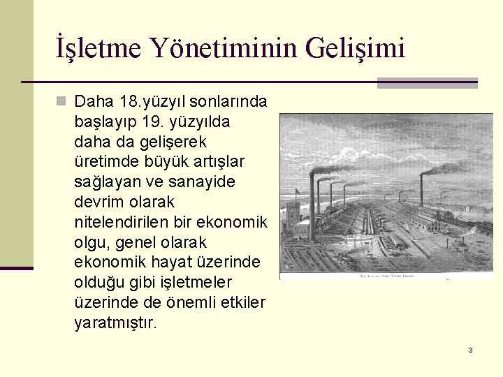 İşletme Yönetiminin Gelişimi n Daha 18. yüzyıl sonlarında başlayıp 19. yüzyılda daha da gelişerek