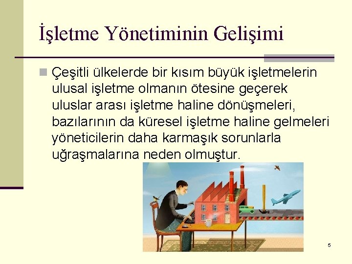 İşletme Yönetiminin Gelişimi n Çeşitli ülkelerde bir kısım büyük işletmelerin ulusal işletme olmanın ötesine