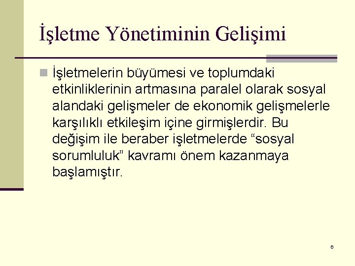 İşletme Yönetiminin Gelişimi n İşletmelerin büyümesi ve toplumdaki etkinliklerinin artmasına paralel olarak sosyal alandaki