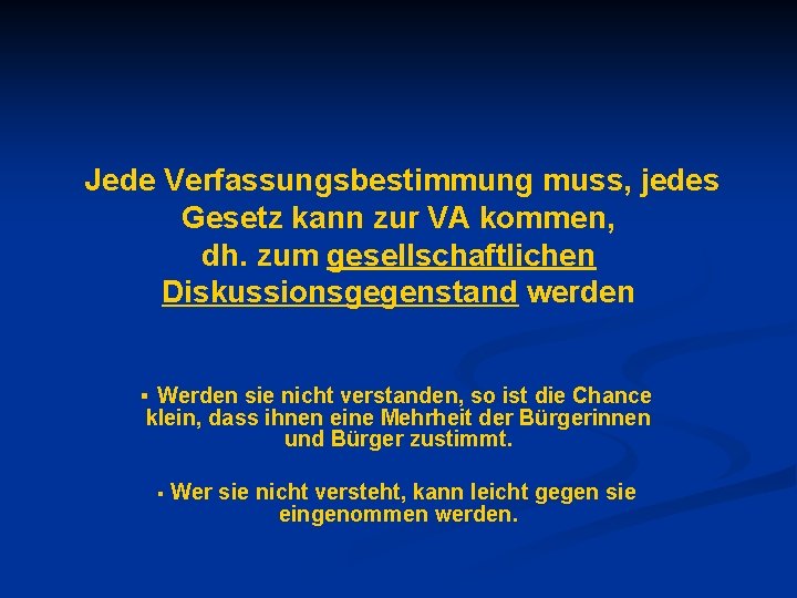 Jede Verfassungsbestimmung muss, jedes Gesetz kann zur VA kommen, dh. zum gesellschaftlichen Diskussionsgegenstand werden