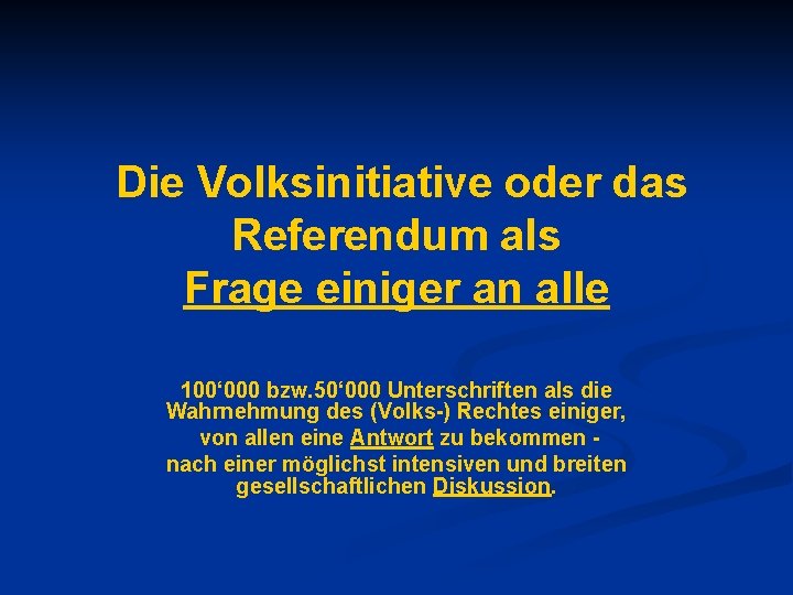 Die Volksinitiative oder das Referendum als Frage einiger an alle 100‘ 000 bzw. 50‘