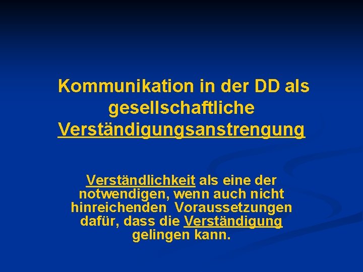 Kommunikation in der DD als gesellschaftliche Verständigungsanstrengung Verständlichkeit als eine der notwendigen, wenn auch