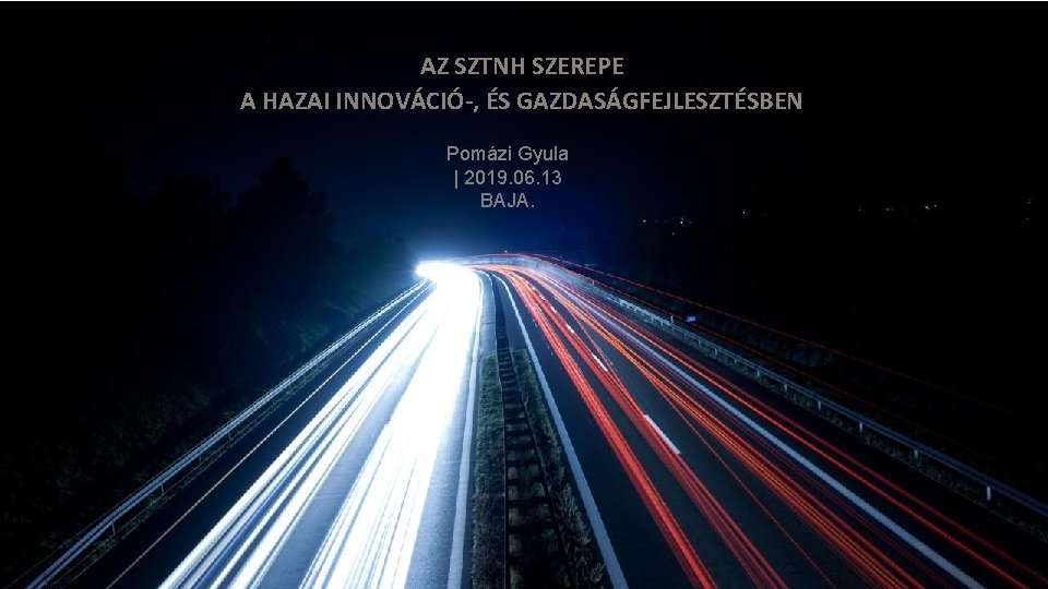 AZ SZTNH SZEREPE A HAZAI INNOVÁCIÓ-, ÉS GAZDASÁGFEJLESZTÉSBEN Pomázi Gyula | 2019. 06. 13