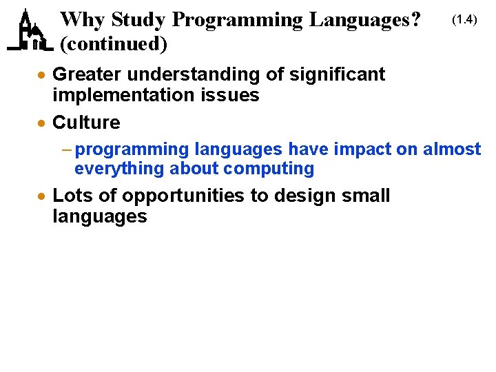 Why Study Programming Languages? (continued) (1. 4) · Greater understanding of significant implementation issues