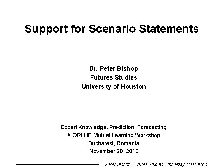 Support for Scenario Statements Dr. Peter Bishop Futures Studies University of Houston Expert Knowledge,