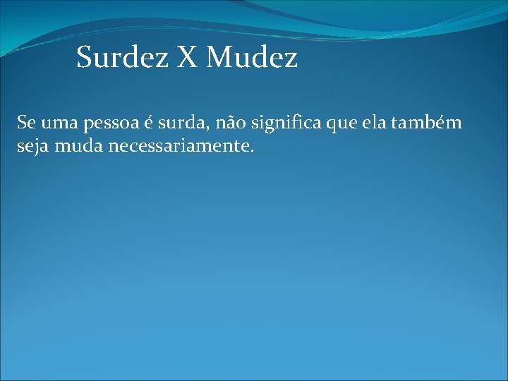 Surdez X Mudez Se uma pessoa é surda, não significa que ela também seja