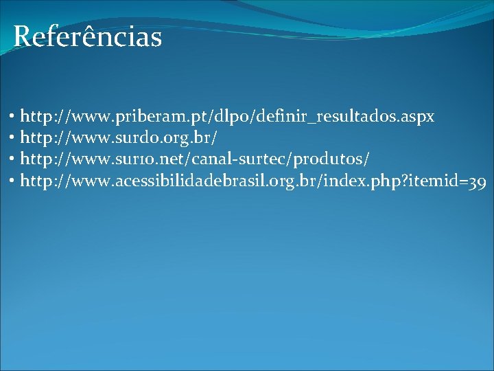 Referências • http: //www. priberam. pt/dlpo/definir_resultados. aspx • http: //www. surdo. org. br/ •