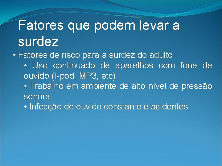 Fatores que podem levar a surdez • Fatores de risco para a surdez do