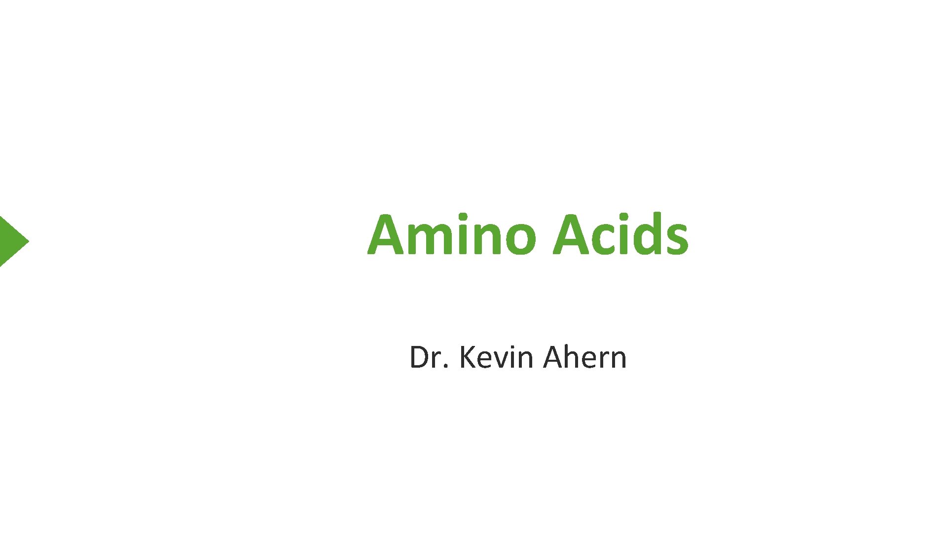 Amino Acids Dr. Kevin Ahern 