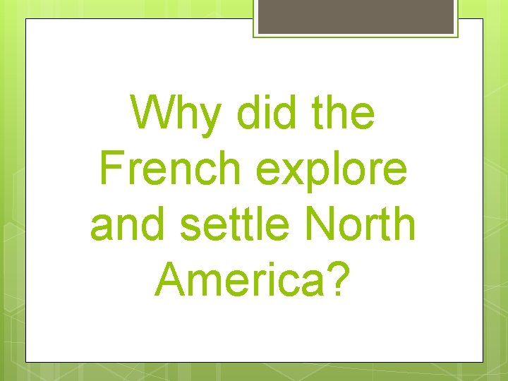 Why did the French explore and settle North America? 