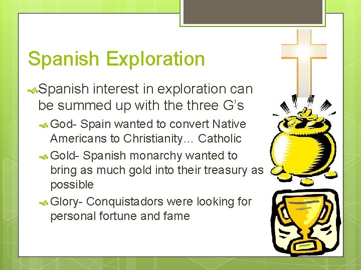 Spanish Exploration Spanish interest in exploration can be summed up with the three G’s