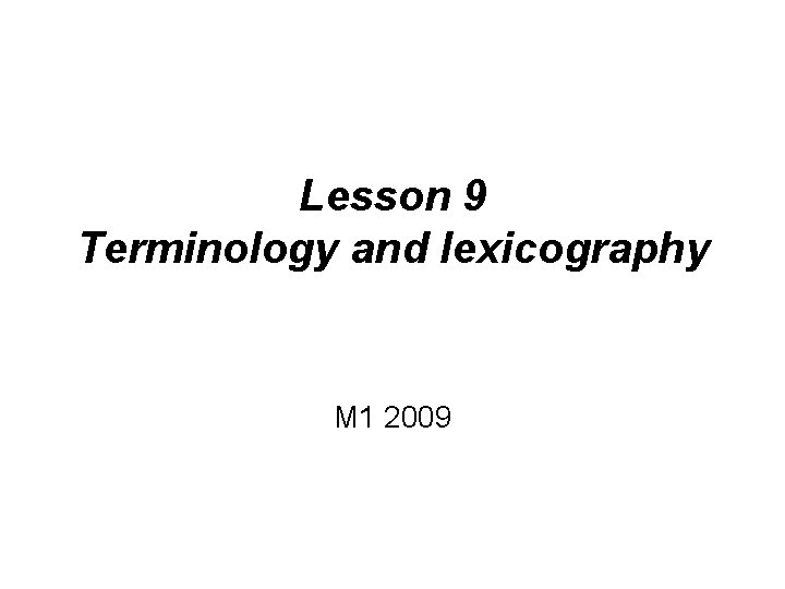 Lesson 9 Terminology and lexicography M 1 2009 Lesson 9 Terminology and lexicography M 1 2009