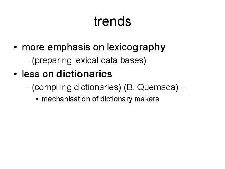 trends • more emphasis on lexicography – (preparing lexical data bases) • less on trends • more emphasis on lexicography – (preparing lexical data bases) • less on