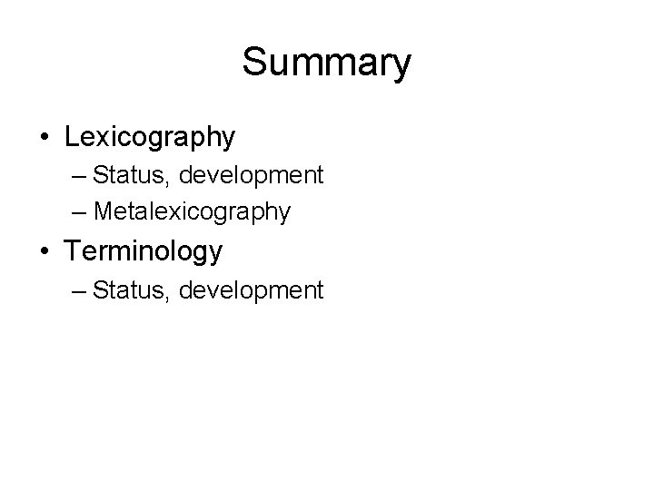 Summary • Lexicography – Status, development – Metalexicography • Terminology – Status, development Summary • Lexicography – Status, development – Metalexicography • Terminology – Status, development