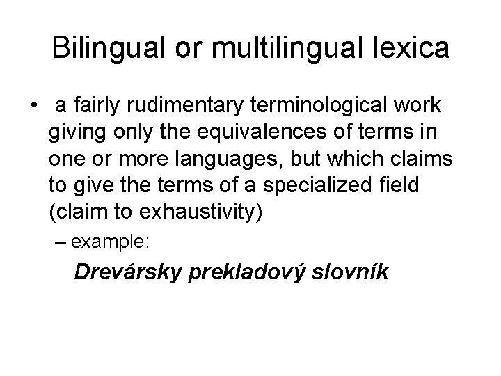 Bilingual or multilingual lexica • a fairly rudimentary terminological work giving only the equivalences Bilingual or multilingual lexica • a fairly rudimentary terminological work giving only the equivalences