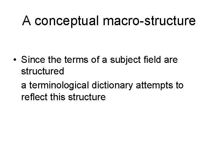 A conceptual macro-structure • Since the terms of a subject field are structured a A conceptual macro-structure • Since the terms of a subject field are structured a