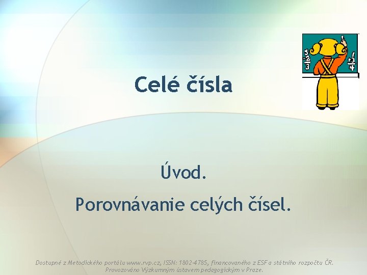 Celé čísla Úvod. Porovnávanie celých čísel. Dostupné z Metodického portálu www. rvp. cz, ISSN: