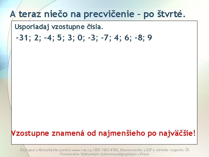 A teraz niečo na precvičenie – po štvrté. Usporiadaj vzostupne čísla. -31; 2; -4;