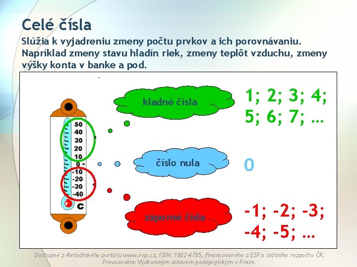 Celé čísla Slúžia k vyjadreniu zmeny počtu prvkov a ich porovnávaniu. Napríklad zmeny stavu