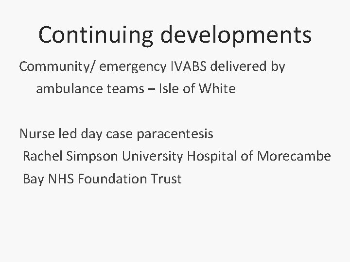 Continuing developments Community/ emergency IVABS delivered by ambulance teams – Isle of White Nurse