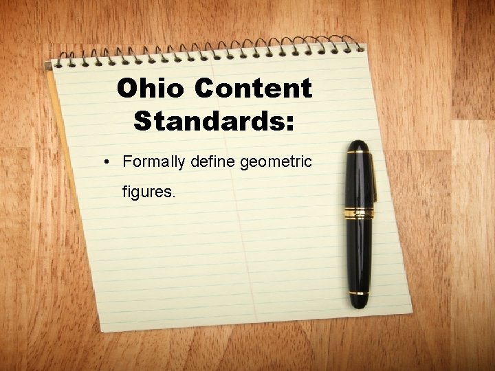 Ohio Content Standards: • Formally define geometric figures. 