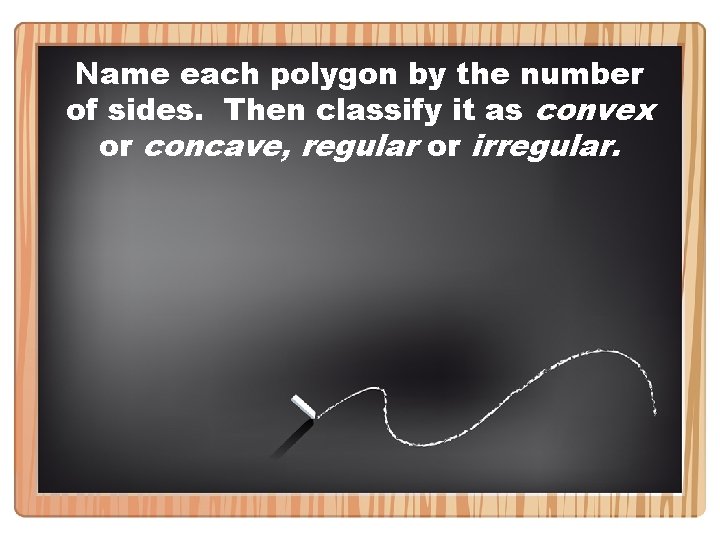 Name each polygon by the number of sides. Then classify it as convex or