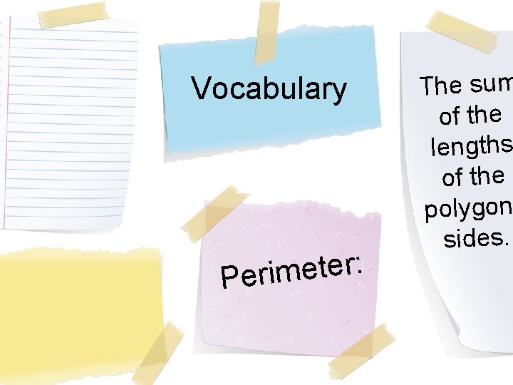 Vocabulary : r e t e Perim The sum of the lengths of the