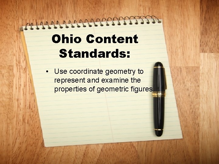 Ohio Content Standards: • Use coordinate geometry to represent and examine the properties of