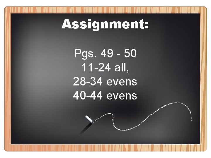 Assignment: Pgs. 49 - 50 11 -24 all, 28 -34 evens 40 -44 evens