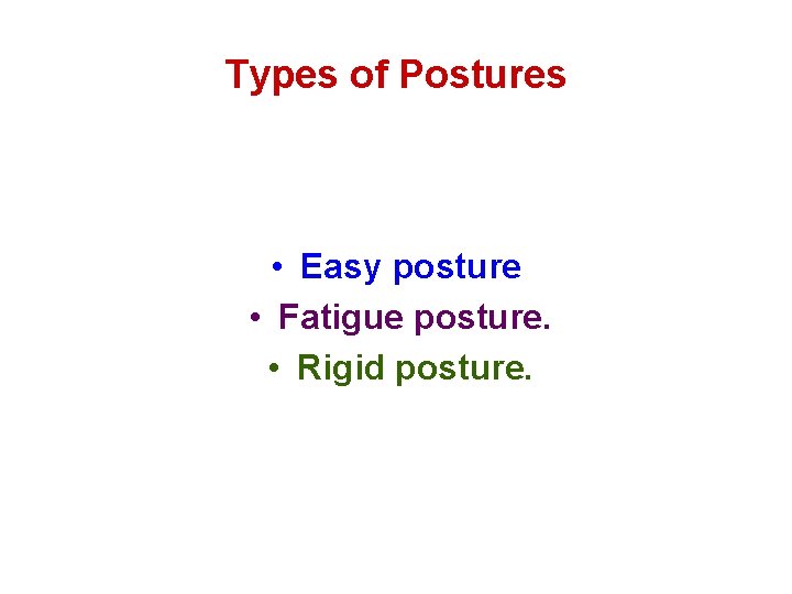 Types of Postures • Easy posture • Fatigue posture. • Rigid posture. 