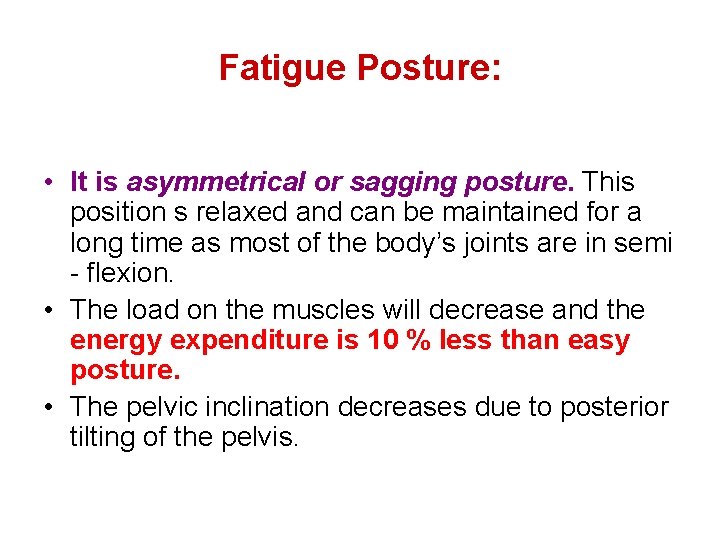 Fatigue Posture: • It is asymmetrical or sagging posture. This position s relaxed and