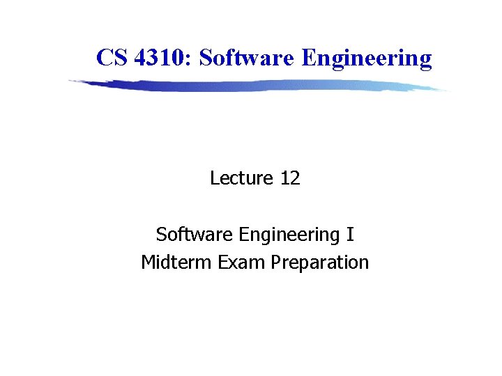 CS 4310: Software Engineering Lecture 12 Software Engineering I Midterm Exam Preparation 