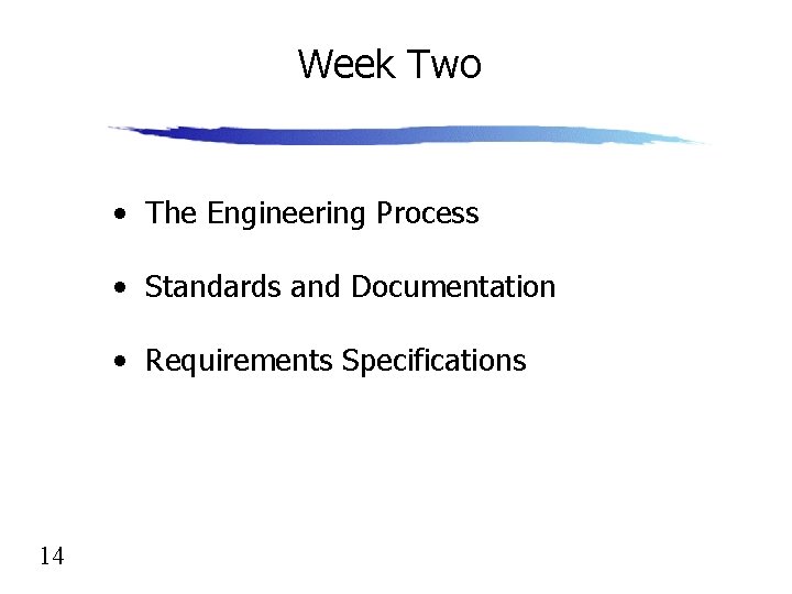 Week Two • The Engineering Process • Standards and Documentation • Requirements Specifications 14