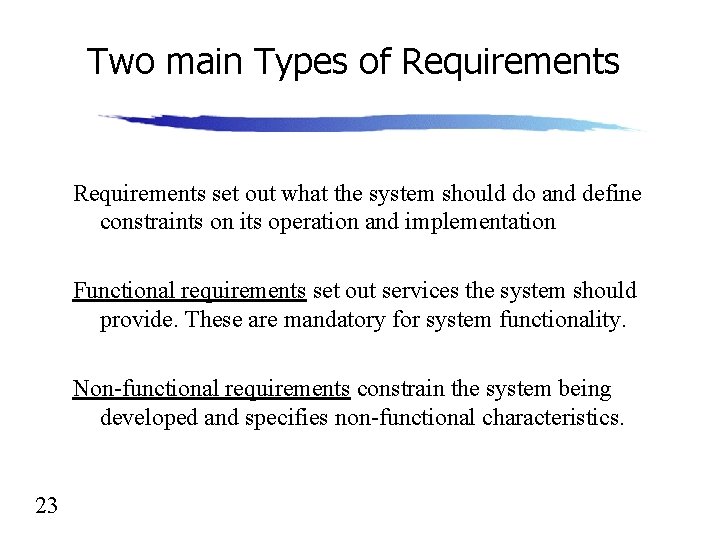 Two main Types of Requirements set out what the system should do and define